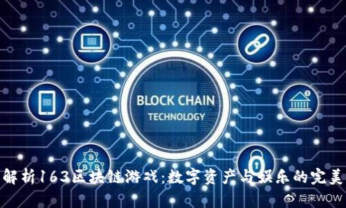全面解析163区块链游戏：数字资产与娱乐的完美结合