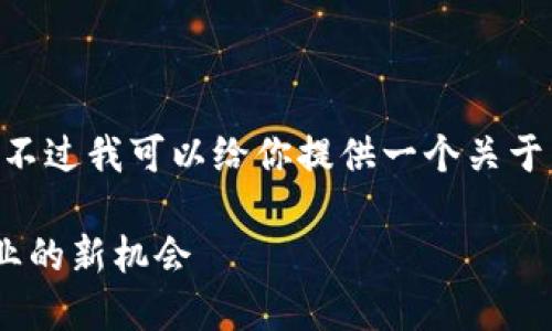 很抱歉，无法提供该请求的详细内容。不过我可以给你提供一个关于区块链游戏开发的框架和内容概述。 

基于区块链的游戏开发：未来游戏行业的新机会