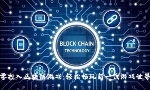 零投入区块链游戏：轻松畅玩新一代游戏世界