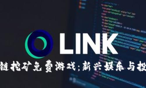 探索区块链挖矿免费游戏：新兴娱乐与投资的结合
