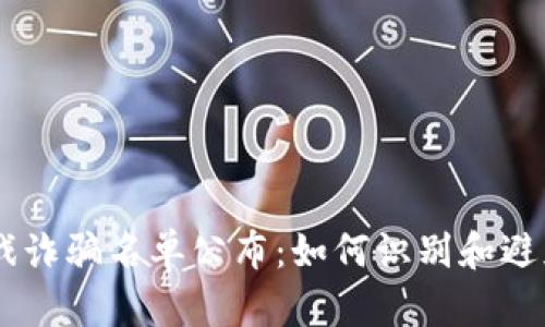 区块链游戏诈骗名单公布：如何识别和避免虚假项目