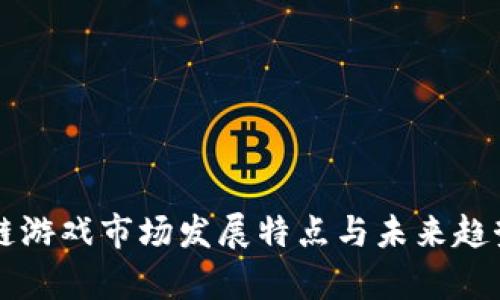 区块链游戏市场发展特点与未来趋势分析