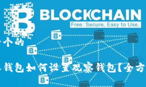 思考一个的

比特派钱包如何设置观察钱包？全方位指南