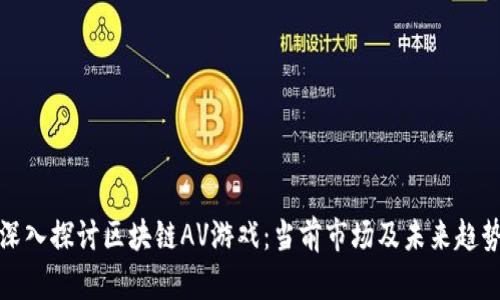 深入探讨区块链AV游戏：当前市场及未来趋势