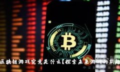 : 区块链游戏究竟是什么？探索未来游戏的新趋势