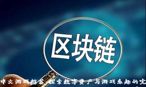   
区块链中文游戏推荐：探索数字资产与游戏乐趣的完美融合