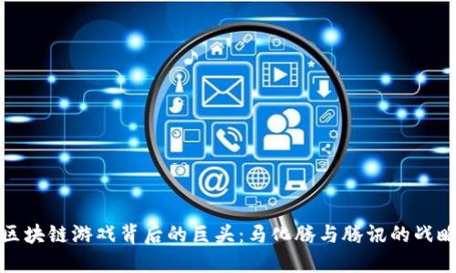 探秘区块链游戏背后的巨头：马化腾与腾讯的战略布局