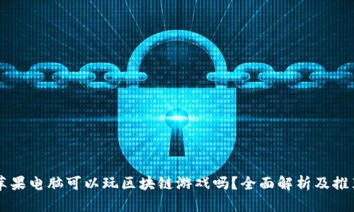 苹果电脑可以玩区块链游戏吗？全面解析及推荐