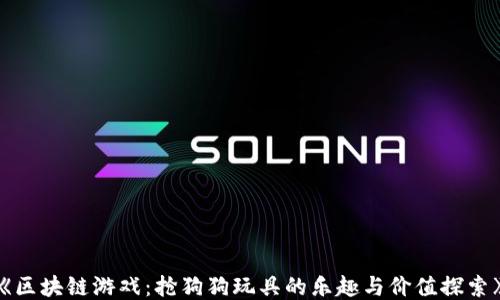 
《区块链游戏：抢狗狗玩具的乐趣与价值探索》