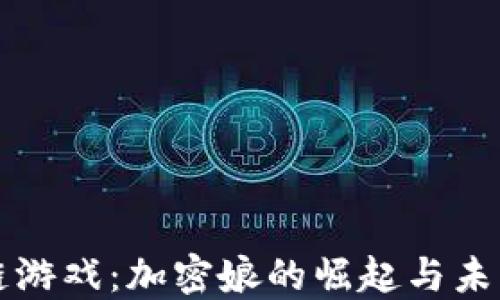 
区块链游戏：加密娘的崛起与未来发展