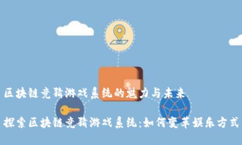 区块链竞猜游戏系统的魅力与未来

探索区块链竞猜游戏系统：如何变革娱乐方式