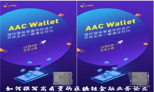 
如何撰写高质量的区块链金融业务论文