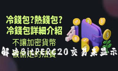 如何解决BitPERC20交易未显示问题