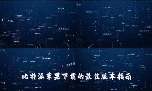 比特派苹果下载的最佳版本指南