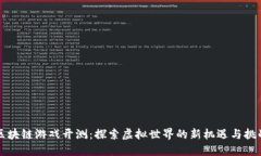 区块链游戏开测：探索虚拟世界的新机遇与挑战