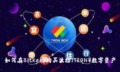 如何在BitKeep购买波场（TRON）数字资产