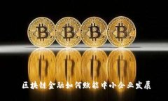  区块链金融如何赋能中小企业发展