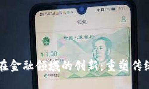 区块链技术在金融领域的创新：重塑传统金融的未来