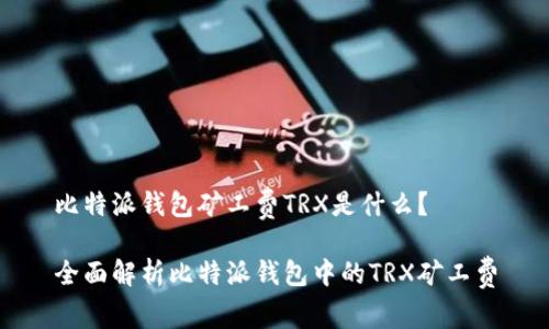 比特派钱包矿工费TRX是什么？

全面解析比特派钱包中的TRX矿工费