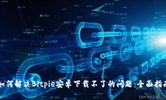 如何解决Bitpie安卓下载不了的问题：全面指南