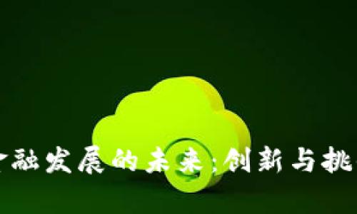 区块链创业与金融发展的未来：创新与挑战并存的新时代