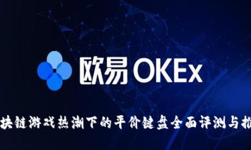 区块链游戏热潮下的平价键盘全面评测与推荐