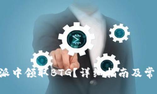 如何在B特派中领取BTG？详细指南及常见问题解答