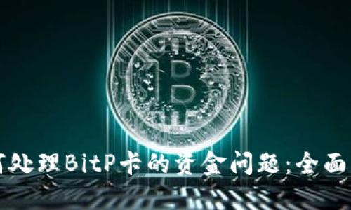 如何处理BitP卡的资金问题：全面指南