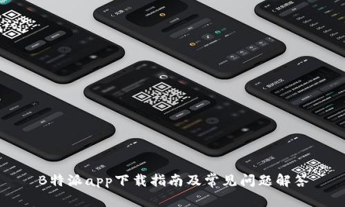 B特派app下载指南及常见问题解答