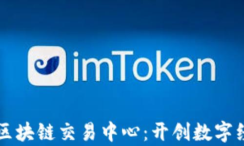 
贵阳金融区块链交易中心：开创数字经济新未来