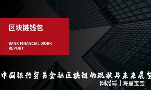 中国银行贸易金融区块链的现状与未来展望