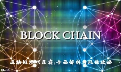 区块链游戏巨商：全面解析与玩法攻略