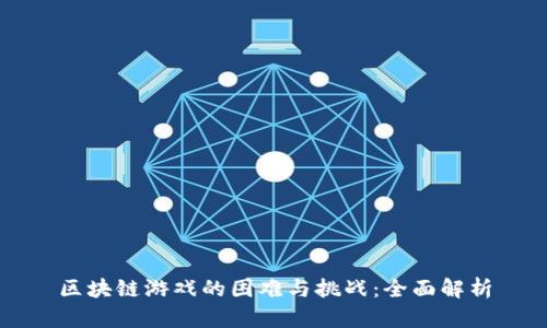区块链游戏的困难与挑战：全面解析
