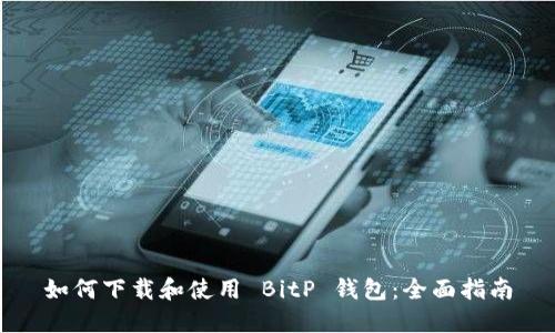 如何下载和使用 BitP 钱包：全面指南