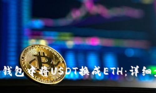 如何在BitKeep钱包中将USDT换成ETH：详细步骤和注意事项