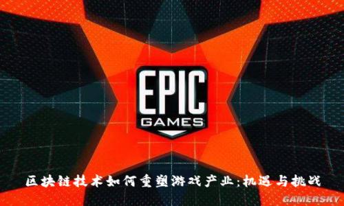 区块链技术如何重塑游戏产业：机遇与挑战