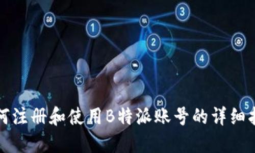 如何注册和使用B特派账号的详细指南