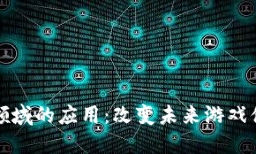 区块链在游戏领域的应用：改变未来游戏体验的技术革命