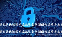 探索区块链技术在航运金融领域的应用与未来探