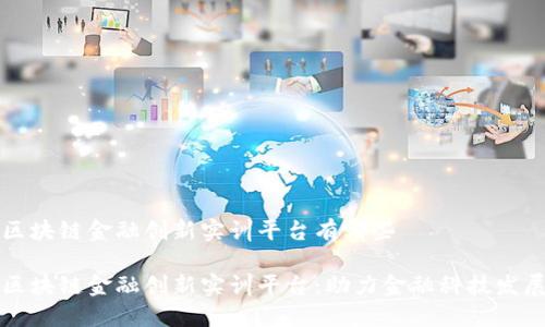 区块链金融创新实训平台有哪些

区块链金融创新实训平台：助力金融科技发展