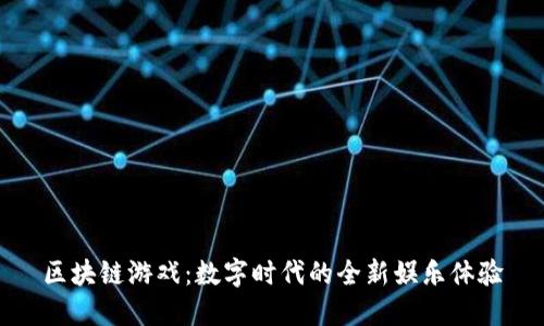 区块链游戏：数字时代的全新娱乐体验