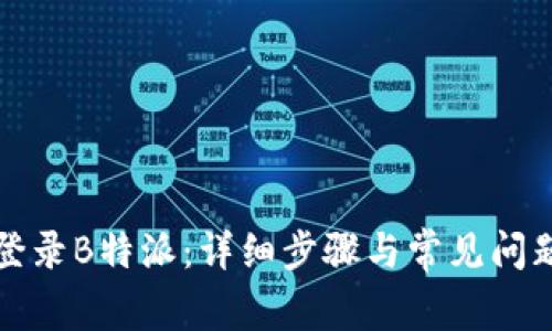 如何登录B特派：详细步骤与常见问题解析