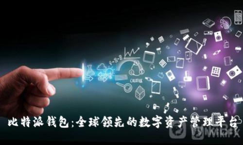 比特派钱包：全球领先的数字资产管理平台