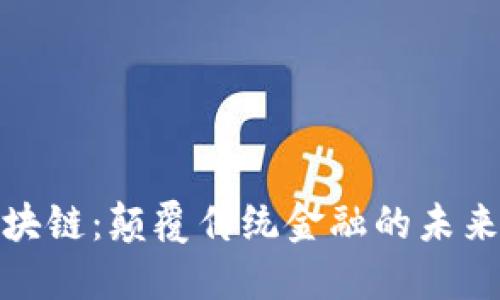 金融区块链：颠覆传统金融的未来与挑战