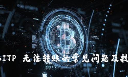 解决 BITP 无法转账的常见问题及技巧提示
