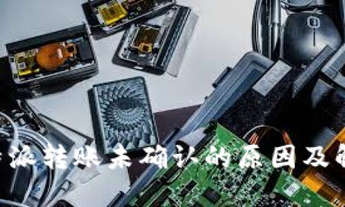 解密B特派转账未确认的原因及解决方案