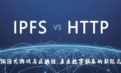 沉浸式游戏与区块链：未来数字娱乐的新纪元