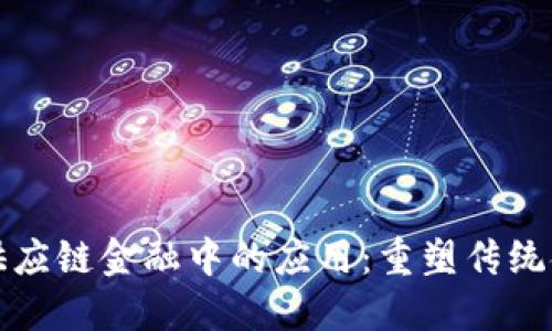 探索区块链在供应链金融中的应用：重塑传统金融模式的未来
