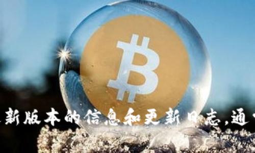 截至我最后的更新（2023年10月），比特派（Bitpie）作为一种数字钱包，其版本更新信息可能会不断变化。建议您访问比特派的官方网站或者应用商店，查看最新版本的信息和更新日志。通常，官方网站会提供最新版本的详细介绍以及相关的功能改进。如果您需要实时的信息，可以关注比特派的社交媒体平台，或者加入他们的社区，获取更新通知。