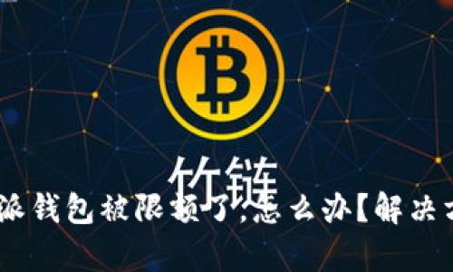当你的B特派钱包被限额了，怎么办？解决方法全解析！